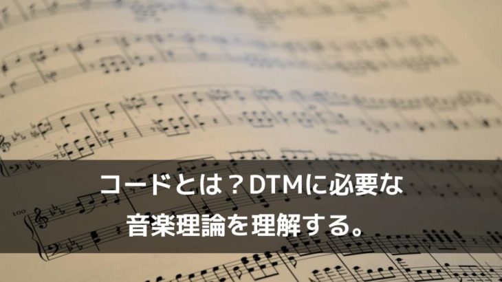 コードとは？DTMに必要な音楽理論を理解する。